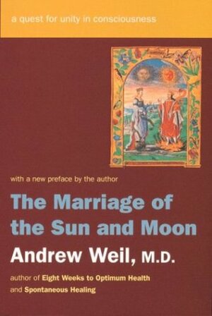 The Marriage of the Sun and Moon: A Quest for Unity in Consciousness by Andrew Weil