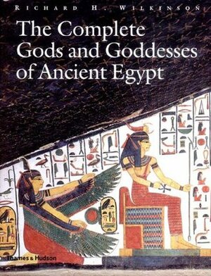 The Complete Gods and Goddesses of Ancient Egypt by Richard H. Wilkinson