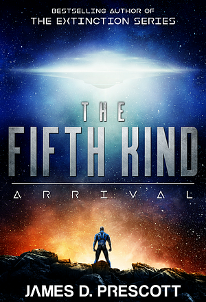 The Fifth Kind: Arrival by James D. Prescott