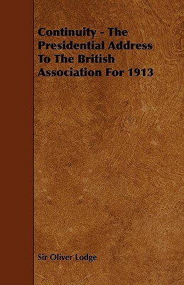 Continuity - The Presidential Address to the British Association for 1913 by Oliver Lodge