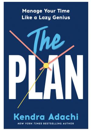 The PLAN: Manage Your Time Like a Lazy Genius by Kendra Adachi