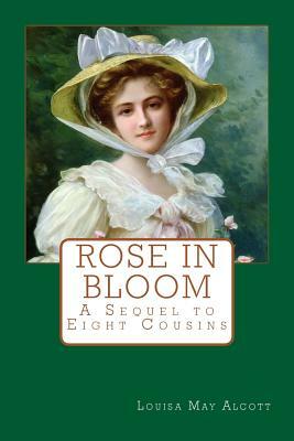 Rose in Bloom: A Sequel to Eight Cousins by Louisa May Alcott