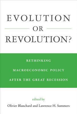 Evolution or Revolution?: Rethinking Macroeconomic Policy After the Great Recession by Olivier J. Blanchard, Lawrence H Summers