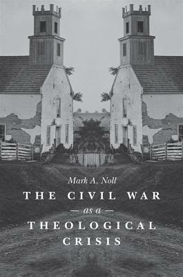 The Civil War as a Theological Crisis by Mark A. Noll