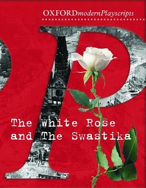 Oxford Playscripts: The White Rose and the Swastika by Adrian Flynn