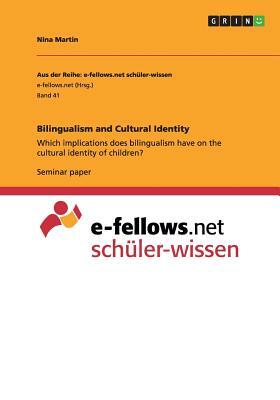 Bilingualism and Cultural Identity: Which implications does bilingualism have on the cultural identity of children? by Nina Martin