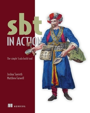 SBT in Action: The Simple Scala Build Tool by Matthew Farwell, Josh Suereth