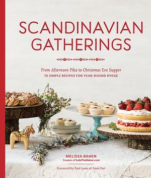  Scandinavian Gatherings From Afternoon Fika to Christmas Eve Supper : 70 Simple Recipes for Year-round Hygge by Melissa Bahen