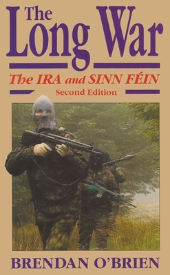 The Long War: The IRA and Sinn Fein, 1985 to Today by Brendan O'Brien