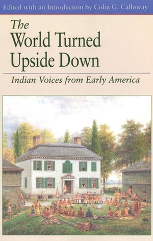 The World Turned Upside Down: Indian Voices from Early America by Colin G. Calloway