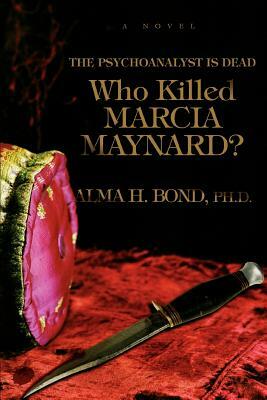 Who Killed Marcia Maynard?: The Psychoanalyst Is Dead by Alma H. Bond