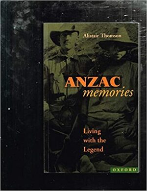 Anzac Memories: Living With The Legend by Alistair Thomson