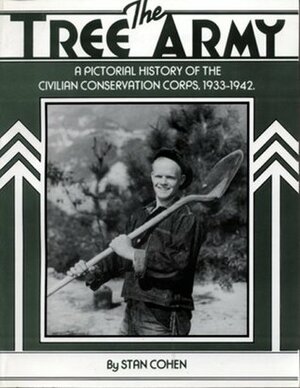 Tree Army: A Pictorial History of the Civilian Conservation Corps 1933-1943 by Stan Cohen