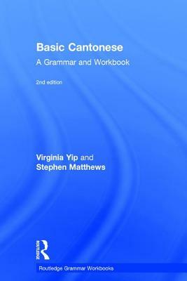 Basic Cantonese: A Grammar and Workbook by Virginia Yip, Stephen Matthews