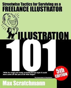 Illustration 101: Streetwise Tactics for Surviving as a Freelance Illustrator by Max Scratchmann