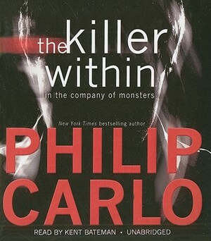 The Killer Within: In the Company of Monsters by Philip Carlo