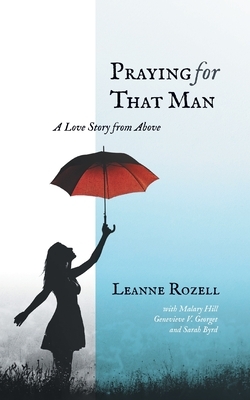 Praying for That Man: A Love Story from Above by Leanne Rozell