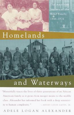 Homelands and Waterways: The American Journey of the Bond Family, 1846-1926 by Adele Logan Alexander