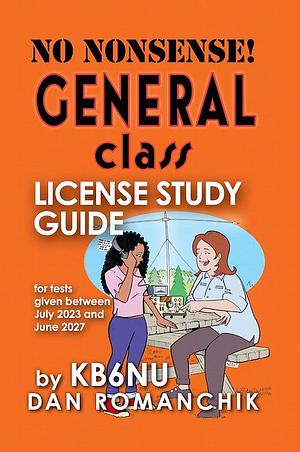 No Nonsense General Class License Study Guide (for tests given between July 2023 and June 2027) by Dan Romanchik KB6NU