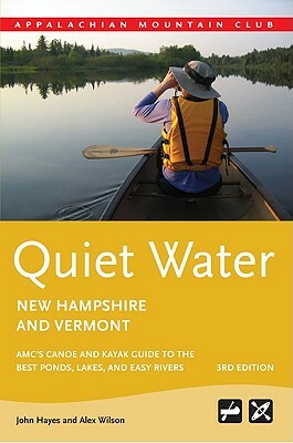 Quiet Water New Hampshire and Vermont: AMC's Canoe and Kayak Guide to the Best Ponds, Lakes, and Easy Rivers by Alex Wilson, John Hayes