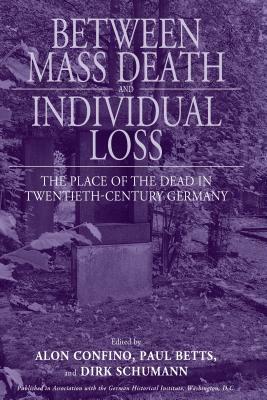 Between Mass Death and Individual Loss: The Place of the Dead in Twentieth-Century Germany by 