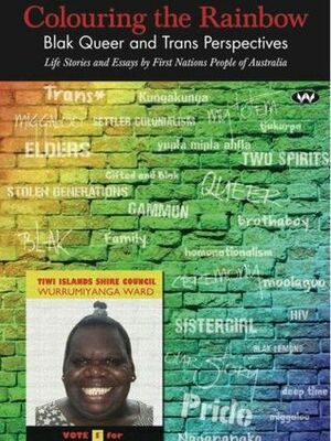 Colouring The Rainbow: Blak Queer and Trans Perspectives - Life Stories and Essays By First Nations People of Australia by Dino Hodge