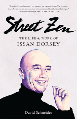 Street Zen: The Life and Work of Issan Dorsey by David Schneider