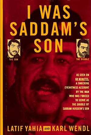 I Was Saddam's Son by Karl Wendl, Latif Yahia