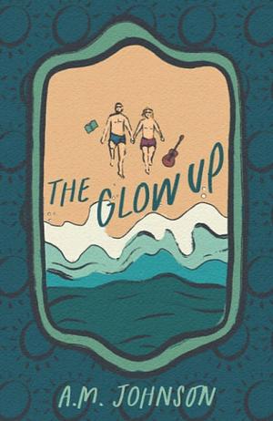 The Glow Up by A.M. Johnson