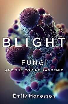 Blight: Fungi and the Coming Pandemic by Emily Monosson