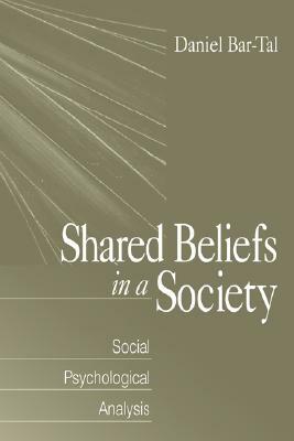 Shared Beliefs in a Society: Social Psychological Analysis by Daniel Bar-Tal