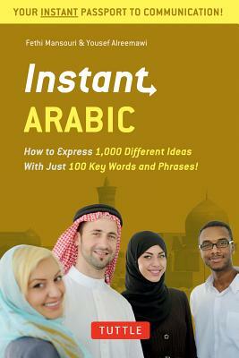 Instant Arabic: How to Express 1,000 Different Ideas with Just 100 Key Words and Phrases! (Arabic Phrasebook & Dictionary) by Fethi Mansouri, Yousef Alreemawi