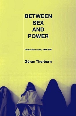 Between Sex and Power: Family in the World 1900-2000 by Göran Therborn