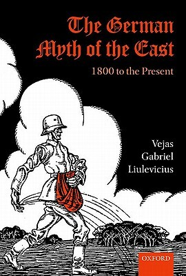 The German Myth of the East: 1800 to the Present by Vejas Gabriel Liulevicius