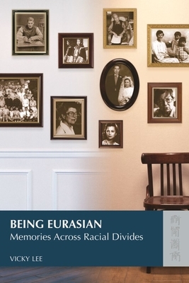 Being Eurasian: Memories Across Racial Divides by Vicky Lee