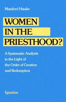 Women in the Priesthood?: A Systematic Analysis in the Light of the Order of Creation and Redemption by David Kipp, Manfred Hauke