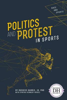 Politics and Protest in Sports by Duchess Harris, Cynthia Kennedy Henzel