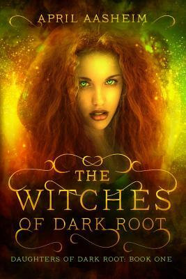 The Witches of Dark Root: Book One in The Daughters of Dark Root Series by April Aasheim