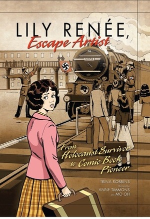 Lily Renee, Escape Artist: From Holocaust Survivor to Comic Book Pioneer by Anne Timmons, Trina Robbins, Mo Oh