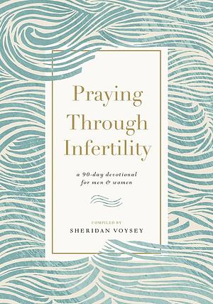 Praying Through Infertility: A 90-Day Devotional for Men and Women by Sheridan Voysey