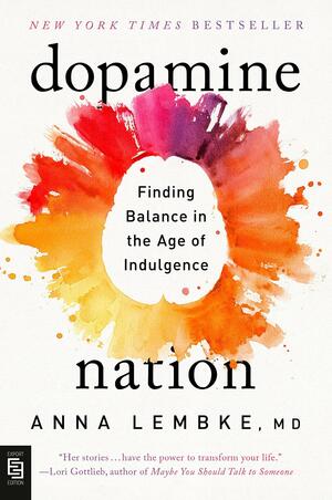 Dopamine Nation: Finding Balance in the Age of Indulgence by Anna Lembke