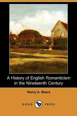 A History of English Romanticism in the Nineteenth Century (Dodo Press) by Henry A. Beers