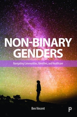 Non-Binary Genders: Navigating Communities, Identities, and Healthcare by Ben Vincent