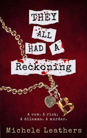 They All Had A Reckoning: A Vow. A Risk. A Dilemma. A Murder. by Michele Leathers