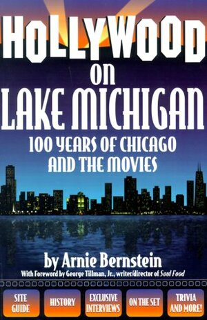 Hollywood On Lake Michigan: 100 Years Of Chicago And The Movies by Arnie Bernstein