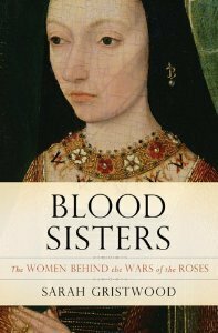 Blood Sisters:The Women Behind The Wars Of The Roses by Sarah Gristwood