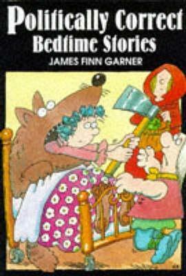 Politically Correct Bedtime Stories: Expanded edition with a new story: The duckling that was judged on its personal merits by James Finn Garner
