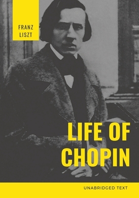 Life of Chopin: Frédéric Chopin was a Polish composer and virtuoso pianist of the Romantic era who wrote primarily for solo piano. by Franz Liszt