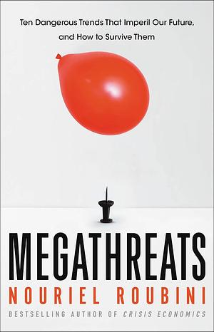 Megathreats: The Ten Trends that Imperil Our Future, and how to Survive Them by Nouriel Roubini