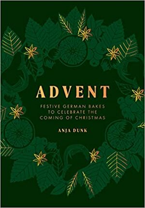 Advent: Festive Bakes for the 12 Days of Christmas and Beyond by Anja Dunk, Imogen Owen